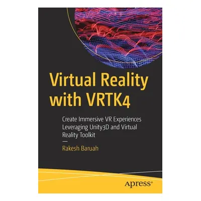 "Virtual Reality with Vrtk4: Create Immersive VR Experiences Leveraging Unity3d and Virtual Real