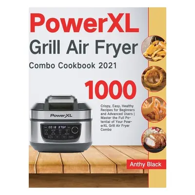 "PowerXL Grill Air Fryer Combo Cookbook 2021: 1000 Crispy, Easy, Healthy Recipes for Beginners a