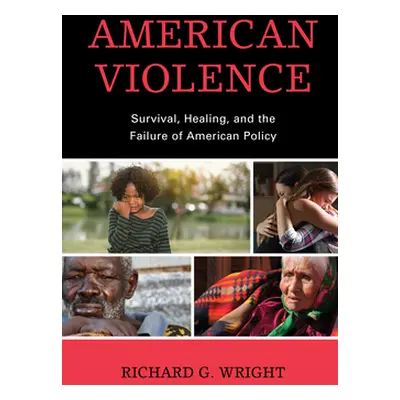 "American Violence: Survival, Healing, and the Failure of American Policy" - "" ("Wright Richard