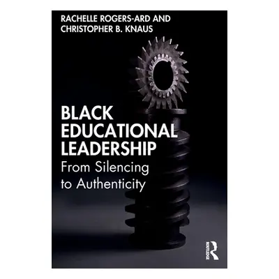 "Black Educational Leadership: From Silencing to Authenticity" - "" ("Rogers-Ard Rachelle")