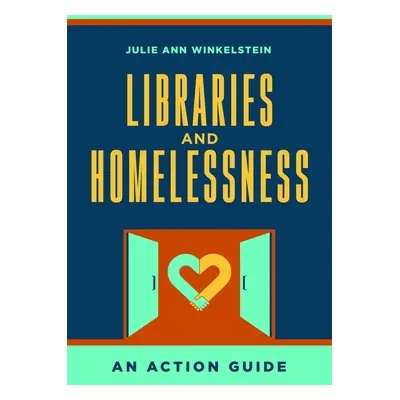 "Libraries and Homelessness: An Action Guide" - "" ("Winkelstein Julie Ann")