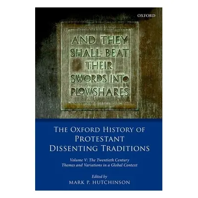 "The Oxford History of Protestant Dissenting Traditions, Volume V: The Twentieth Century: Themes