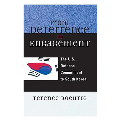 "From Deterrence to Engagement: The U.S. Defense Commitment to South Korea" - "" ("Roehrig Teren