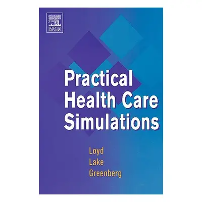 "Practical Health Care Simulations" - "" ("Loyd Gary E.")