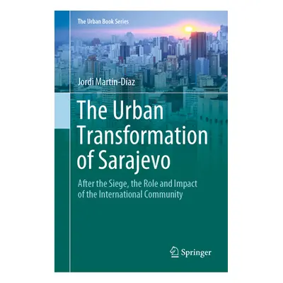 "The Urban Transformation of Sarajevo: After the Siege, the Role and Impact of the International