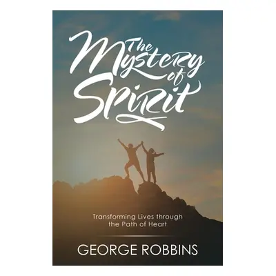 "The Mystery of Spirit: Transforming Lives Through the Path of Heart" - "" ("Robbins George")