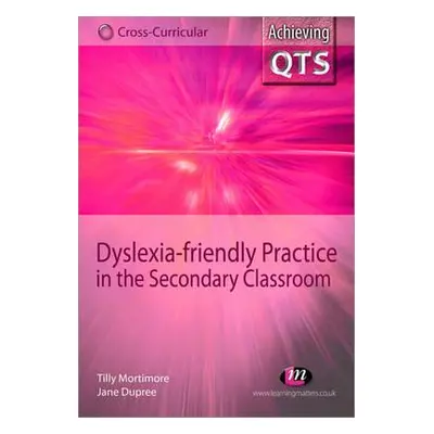 "Dyslexia-Friendly Practice in the Secondary Classroom" - "" ("Mortimore Tilly")