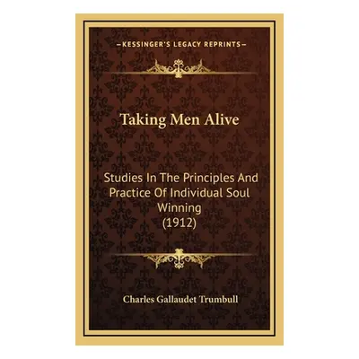 "Taking Men Alive: Studies In The Principles And Practice Of Individual Soul Winning (1912)" - "