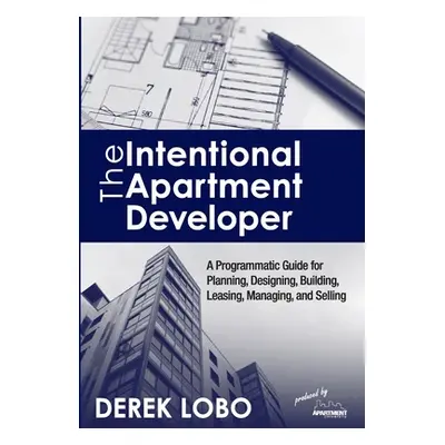 "The Intentional Apartment Developer: A Programmatic Guide for Planning, Designing, Building, Le