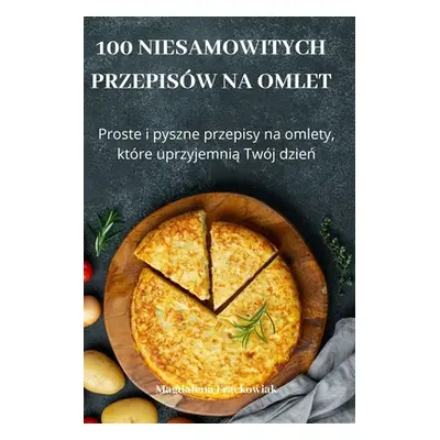 "100 Niesamowitych Przepisw Na Omlet" - "" ("Magdalena Frackowiak")