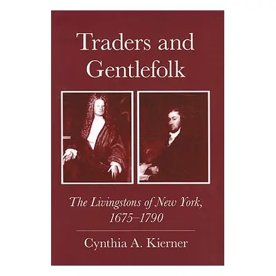 "Traders and Gentlefolk: The Livingstons of New York, 1675-1790" - "" ("Kierner Cynthia a.")