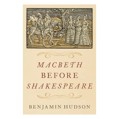 "Macbeth Before Shakespeare" - "" ("Hudson Benjamin")