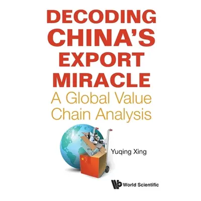 "Decoding China's Export Miracle: A Global Value Chain Analysis" - "" ("Xing Yuqing")