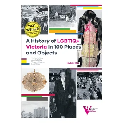 "A History of LGBTIQ+ Victoria in 100 Places and Objects" - "" ("Willett Graham")