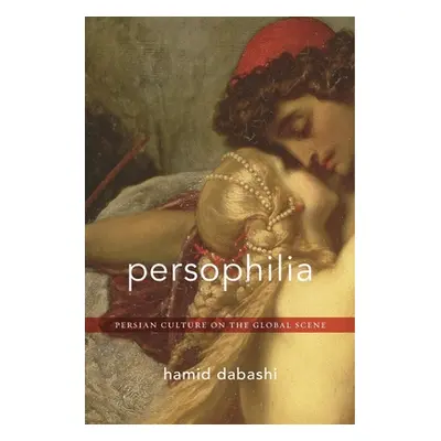 "Persophilia: Persian Culture on the Global Scene" - "" ("Dabashi Hamid")