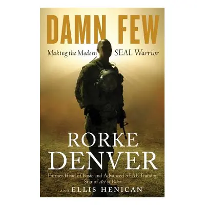 "Damn Few: Making the Modern Seal Warrior" - "" ("Denver Rorke")