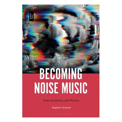 "Becoming Noise Music: Style, Aesthetics, and History" - "" ("Graham Stephen")