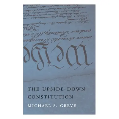 "Upside-Down Constitution" - "" ("Greve Michael S.")