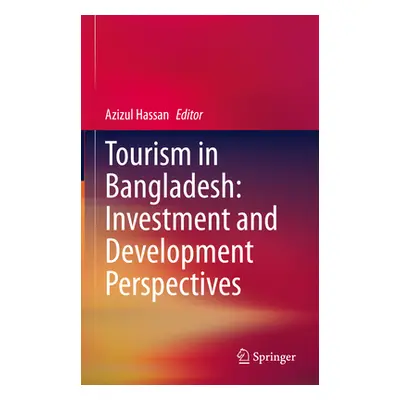 "Tourism in Bangladesh: Investment and Development Perspectives" - "" ("Hassan Azizul")