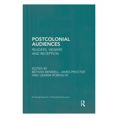 "Postcolonial Audiences: Readers, Viewers and Reception" - "" ("Benwell Bethan")