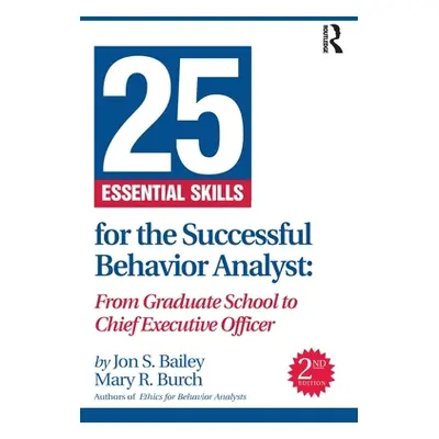 "25 Essential Skills for the Successful Behavior Analyst: From Graduate School to Chief Executiv