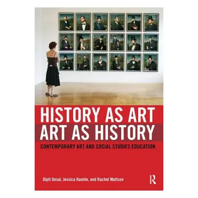 "History as Art, Art as History: Contemporary Art and Social Studies Education" - "" ("Desai Dip