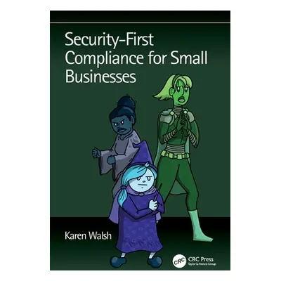 "Security-First Compliance for Small Businesses" - "" ("Walsh Karen")