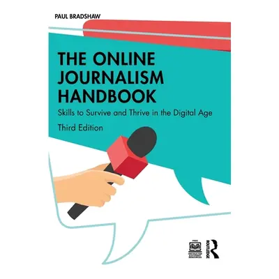 "The Online Journalism Handbook: Skills to Survive and Thrive in the Digital Age" - "" ("Bradsha