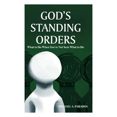 "God's Standing Orders: What to Do When You're Not Sure What to Do" - "" ("Paradox Michael A.")