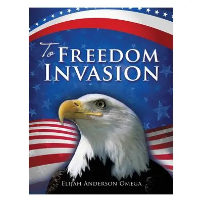 "To Freedom Invasion" - "" ("Omega Elijah Anderson")