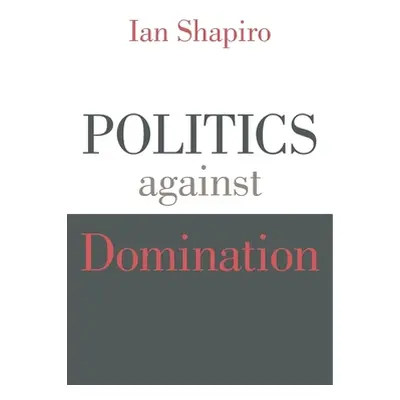 "Politics Against Domination" - "" ("Shapiro Ian")