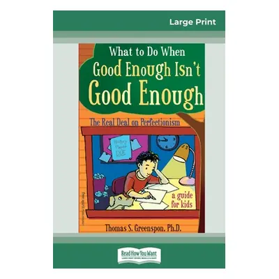 "What to Do When Good Enough Isn't Good Enough: The Real Deal on Perfectionism: A Guide for Kids