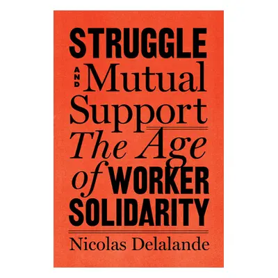 "Struggle and Mutual Aid: The Age of Worker Solidarity" - "" ("Delalande Nicolas")