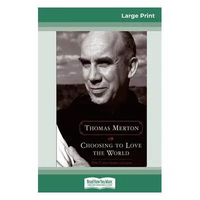 "Choosing to Love the World: On Contemplation (16pt Large Print Edition)" - "" ("Merton Thomas")