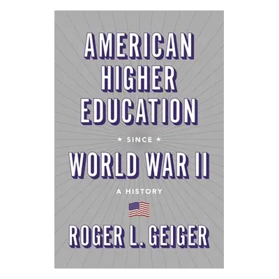 "American Higher Education Since World War II: A History" - "" ("Geiger Roger L.")