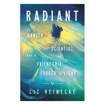 "Radiant: The Dancer, the Scientist, and a Friendship Forged in Light" - "" ("Heinecke Liz")