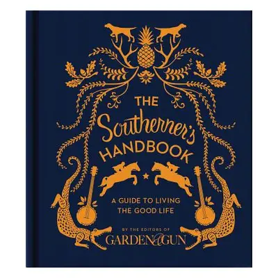 "The Southerner's Handbook: A Guide to Living the Good Life" - "" ("Editors of Garden and Gun")