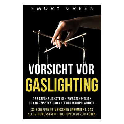 "Vorsicht vor Gaslighting: Der gefhrlichste Gehirnwsche-Trick der Narzissten und anderer Manipul