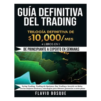 "Gua Definitiva del Trading: De Principiante a Experto en semanas! 4 Libros en 1: Swing Trading,