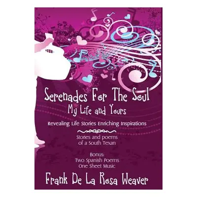 "Serenades For The Soul: My Life and Yours" - "" ("Weaver Frank De La Rosa")