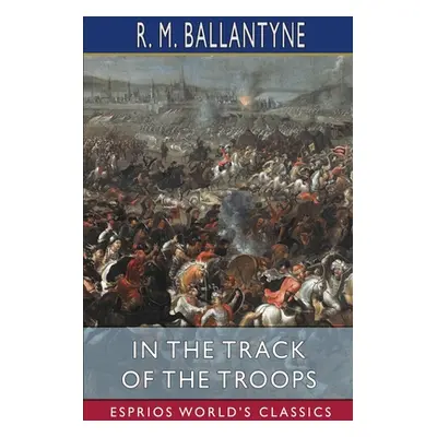 "In the Track of the Troops (Esprios Classics)" - "" ("Ballantyne Robert Michael")