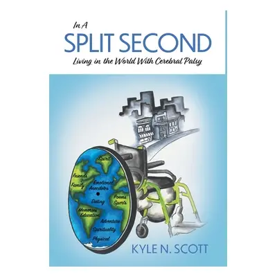 "In A Split Second: Living in the World With Cerebral Palsy" - "" ("Scott Kyle N.")