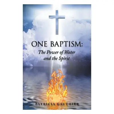 "One Baptism: The Power of Water and the Spirit" - "" ("Gauthier Patricia")