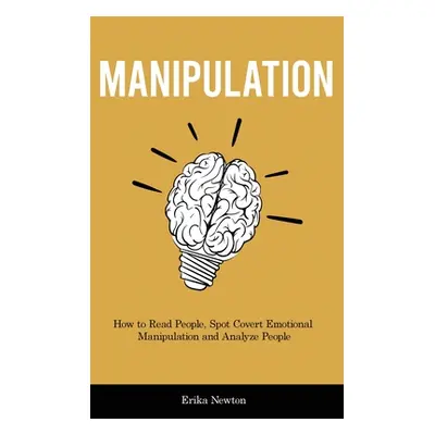 "Manipulation: How to Read People, Spot Covert Emotional Manipulation and Analyze People" - "" (