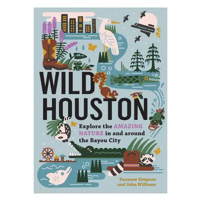 "Wild Houston: Explore the Amazing Nature in and Around the Bayou City" - "" ("Simpson Suzanne")