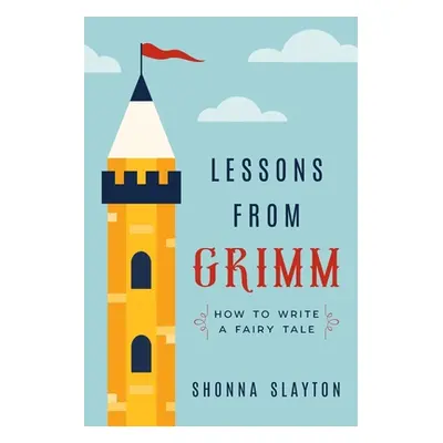 "Lessons From Grimm: How to Write a Fairy Tale" - "" ("Slayton Shonna")