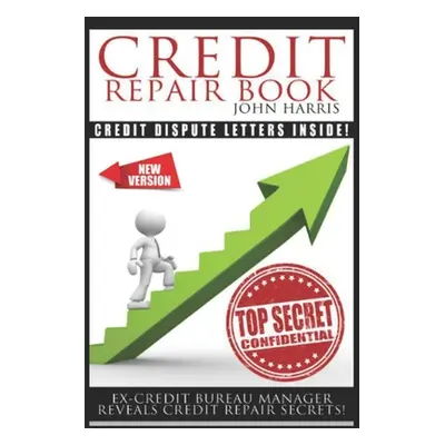 "Credit Repair Book: Ex Credit Bureau Manager Reveals Credit Repair Secrets" - "" ("Harris John"