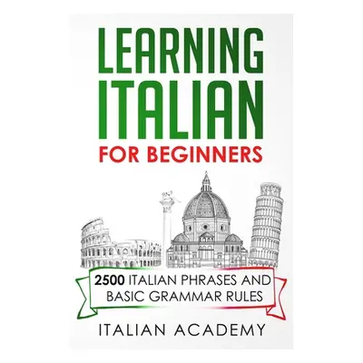 "Learning Italian for Beginners: 2500 Italian Phrases and Basic Grammar Rules" - "" ("Academy It