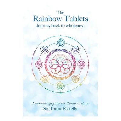 "The Rainbow Tablets: Journey Back to Wholeness. Channellings from the Rainbow Race" - "" ("Estr