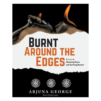 "Burnt Around the Edges: A Guide to Mastering Stress and Surviving Burnout" - "" ("George Arjuna